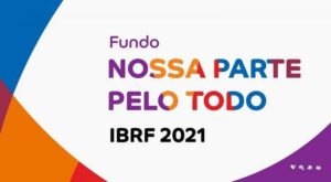 Arte com o texto Fundo Nossa Parte Pelo Todo IBRF 2021 e nas laterais há uma borda colorida